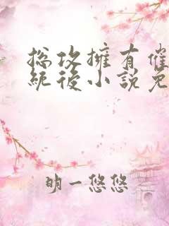 总攻拥有催眠系统后小说免费阅读