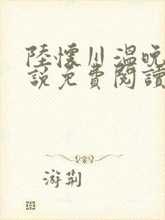 陆怀川温晚柠小说免费阅读最新章节