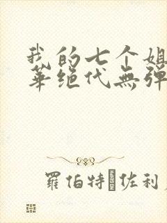 我的七个姐姐风华绝代无弹窗