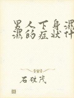 男人下身湿热潮湿的症状什么原因