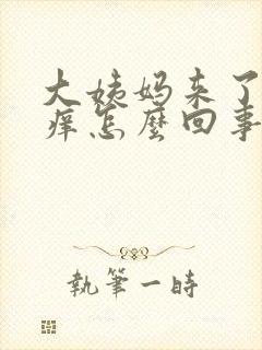 大姨妈来了下身痒怎么回事