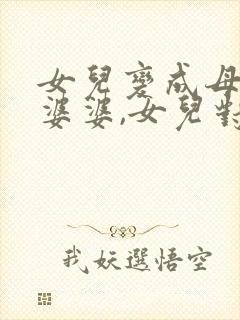 女儿变成母亲的婆婆,女儿对母亲的祝