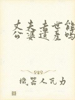 丈夫去世能继承公婆遗产吗