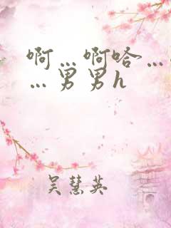 啊…啊哈…嗯啊…男男h