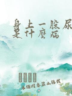 身上一股尿骚味是什么病