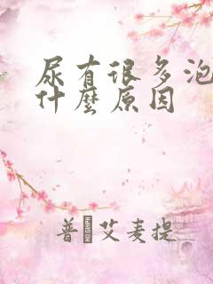 尿有很多泡泡是什么原因