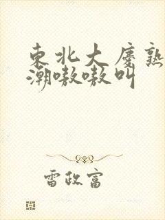 东北大庆熟女高潮嗷嗷叫