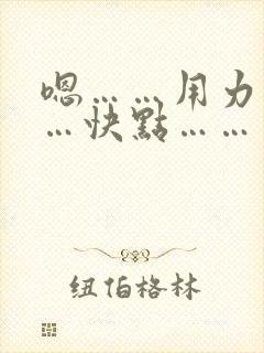 嗯……用力………快点………