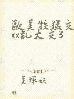 欧美牲猛交xxxx乱大交3