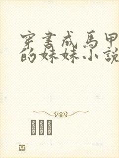 穿书成马甲大佬的妹妹小说