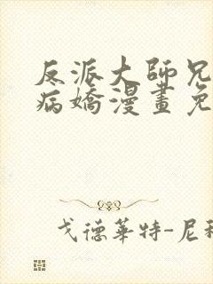 反派大师兄全是病娇漫画免费下拉式