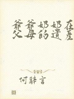 爷爷奶奶在世,父母的遗产怎么继承