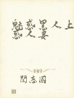 魅惑黑人上司魅惑人妻