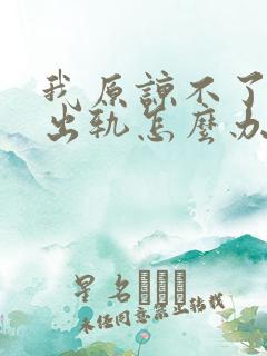 我原谅不了老公出轨怎么办