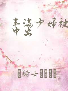 丰满少妇被黑人中出