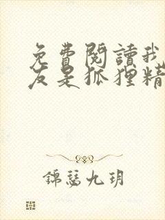 免费阅读我的女友是狐狸精小说