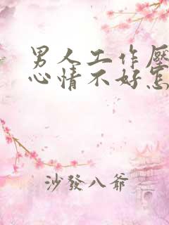 男人工作压力大心情不好怎么安慰