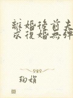 离婚后前夫哭着求复婚无弹窗免费阅读