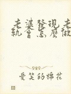 老婆发现老公出轨会怎么做