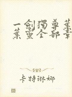 一剑独尊叶玄,叶灵全部章节免费阅读