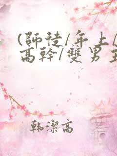 (师徒/年上/高干/双男主)