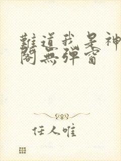 难道我是神笔趣阁无弹窗