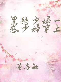 黑丝少妇一区性感少妇穿上黑丝被后入