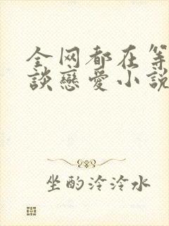 全网都在等傅爷谈恋爱小说全文免费阅读