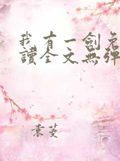 我有一剑免费阅读全文无弹窗