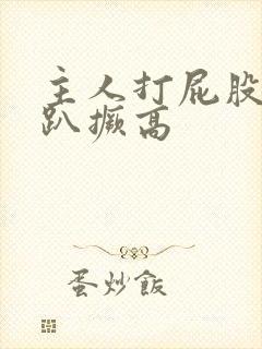 主人打屁股 跪趴撅高