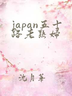 japan五十路老熟妇