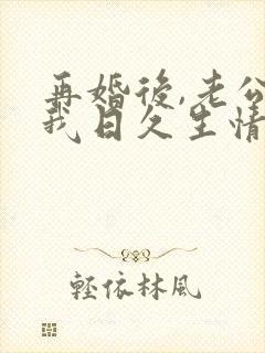 再婚后,老公和我日久生情短剧100集