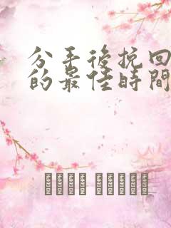 分手后挽回女人的最佳时间