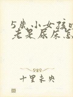 5岁小女孩晚上老是尿床怎么办