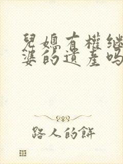 儿媳有权继承公婆的遗产吗