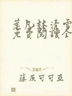 叶凡林清雪小说免费阅读全文无弹窗