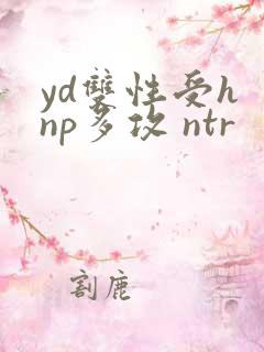 yd双性受h np多攻 ntr