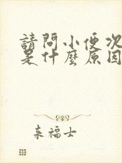 请问小便次数多是什么原因