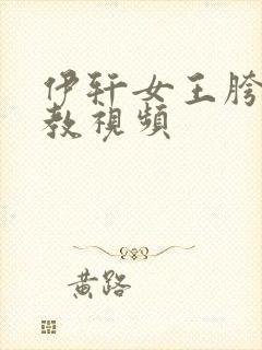 伊轩女王胯下调教视频