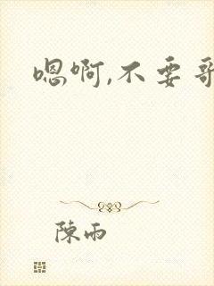 嗯啊,不要哥哥