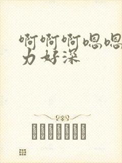 啊啊啊嗯嗯嗯用力好深