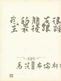 我的朋友很少男主最后跟谁了