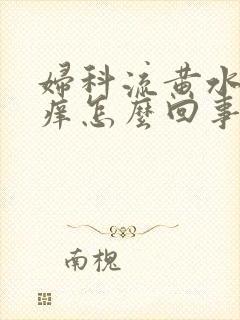 妇科流黄水外阴痒怎么回事