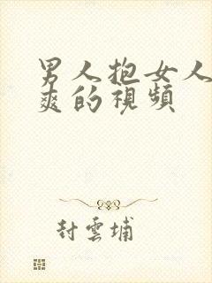 男人抱女人捅到爽的视频