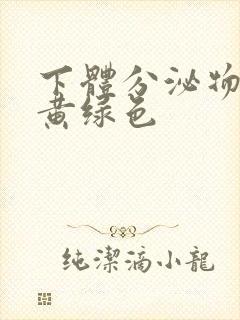 下体分泌物粘稠黄绿色