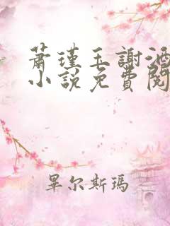 萧瑾玉谢酒儿的小说免费阅读无弹窗