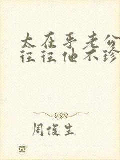 太在乎老公了,往往他不珍惜你