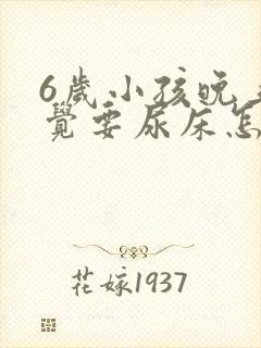 6岁小孩晚上睡觉要尿床怎么办