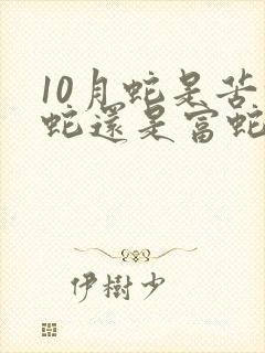 10月蛇是苦命蛇还是富蛇