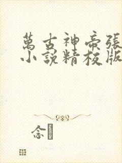 万古神帝张若尘小说精校版全集txt